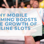 Why Mobile Gaming Boosts the Growth of Online Slots