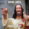 JESUS SAYS, FUCK YOU !!!.jpg