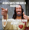 JESUS SAYS YOU ARE A **** FOR POSTING THIS KIND OF SHIT.png