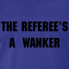 Design ~ The referee's a wanker paid by Chelski T-Shirt.png
