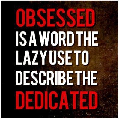 66194-Obsessed-Is-A-Word-The-Lazy-Use-To-Describe-The-Dedicated.jpg