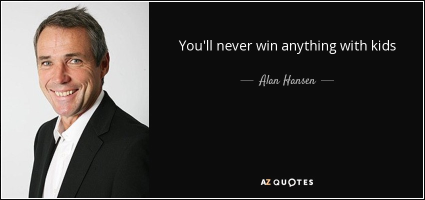 quote-you-ll-never-win-anything-with-kids-alan-hansen-63-76-90.jpg